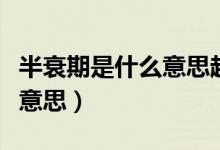 半衰期是什么意思越短越好嗎（半衰期是什么意思）