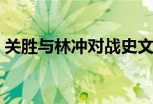 關(guān)勝與林沖對戰(zhàn)史文恭（關(guān)勝與林沖誰厲害）