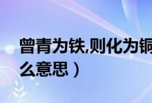 曾青為鐵,則化為銅（曾青得鐵則化為銅是什么意思）