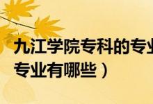 九江學(xué)院專科的專業(yè)分?jǐn)?shù)線（九江學(xué)院?？频膶I(yè)有哪些）