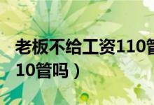 老板不給工資110管嗎2017（老板不給工資110管嗎）
