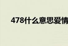 478什么意思愛情數(shù)字（478什么意思）