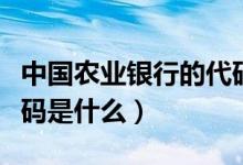 中國農(nóng)業(yè)銀行的代碼數(shù)字（中國農(nóng)業(yè)銀行的代碼是什么）