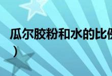 瓜爾膠粉和水的比例是多少（瓜爾膠粉怎么做）