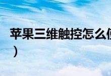 蘋果三維觸控怎么使用（蘋果三維觸控怎么用）