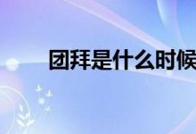 團(tuán)拜是什么時候（團(tuán)拜是什么意思）