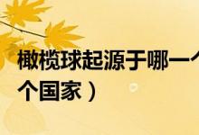 橄欖球起源于哪一個國家（橄欖球起源于哪一個國家）