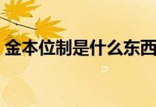 金本位制是什么東西（金本位制是什么意思）