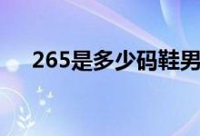 265是多少碼鞋男士（265是多少鞋碼）