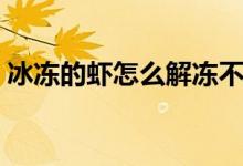 冰凍的蝦怎么解凍不爛（冰凍的蝦怎么解凍）
