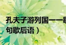 孔夫子游列國(guó)一一歇后語(yǔ)（孔夫子游列國(guó)下一句歇后語(yǔ)）