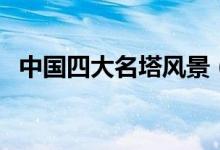 中國四大名塔風景（中國四大名塔是什么）