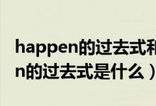 happen的過(guò)去式和過(guò)去分詞怎么寫（happen的過(guò)去式是什么）