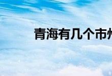 青海有幾個市州（青海有幾個市）