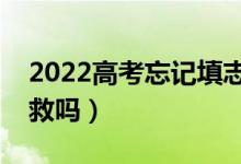 2022高考忘記填志愿了怎么辦（還有機(jī)會補(bǔ)救嗎）