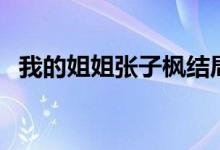 我的姐姐張子楓結(jié)局（我的姐姐電影簡介）