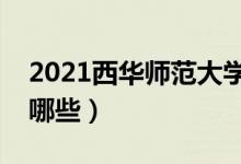 2021西華師范大學(xué)專(zhuān)業(yè)排名（最好的專(zhuān)業(yè)有哪些）