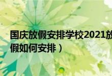 國慶放假安排學(xué)校2021放假安排（2021多校已明確國慶放假如何安排）