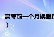 高考前一個(gè)月?lián)Q眼鏡可以嗎（有哪些注意事項(xiàng)）
