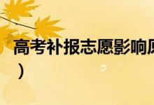 高考補(bǔ)報(bào)志愿影響原志愿嗎（有什么注意事項(xiàng)）