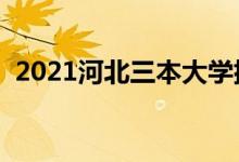 2021河北三本大學(xué)排名（三本學(xué)校有哪些）