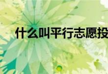 什么叫平行志愿投檔（有哪些投檔規(guī)則）