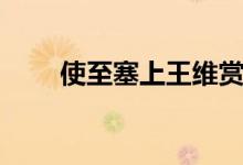 使至塞上王維賞析（使至塞上翻譯）