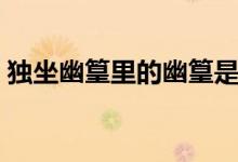 獨(dú)坐幽篁里的幽篁是什么意思（獨(dú)坐幽篁里）