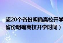 超20個省份明確高校開學(xué)時間什么時候開學(xué)（2020超20個省份明確高校開學(xué)時間）