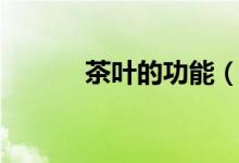 茶葉的功能（茶葉有什么作用）