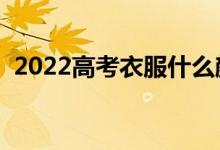 2022高考衣服什么顏色最吉利（逢考必過）