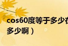 cos60度等于多少在第三象限（cos60度等于多少?。?class=