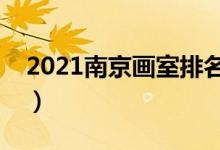 2021南京畫室排名前十位（哪個(gè)畫室比較好）