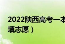 2022陜西高考一本志愿填報(bào)時(shí)間（幾月幾號(hào)填志愿）