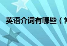 英語介詞有哪些（常用英語介詞總結(jié)歸納）