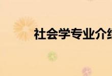 社會學(xué)專業(yè)介紹（就業(yè)前景好么）