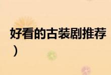 好看的古裝劇推薦（有哪些好看的古裝電視?。?class=