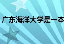 廣東海洋大學是一本還是二本（學校怎么樣）