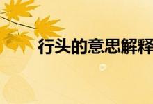 行頭的意思解釋簡(jiǎn)短（行頭的意思）