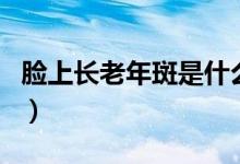 臉上長老年斑是什么原因（是什么原因造成的）