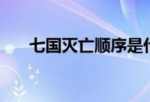 七國滅亡順序是什么（七國滅亡順序）