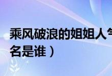 乘風(fēng)破浪的姐姐人氣排行榜（人氣排行榜前三名是誰）
