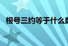 根號三約等于什么數(shù)（根號三約等于多少）