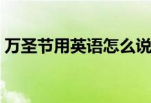 萬圣節(jié)用英語怎么說（萬圣節(jié)的英語是什么）