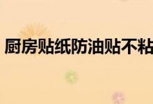 廚房貼紙防油貼不粘有什么方法（你知道嗎）