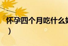 懷孕四個(gè)月吃什么好（懷孕四個(gè)月吃那些食物）