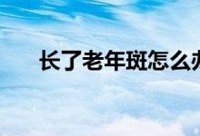 長(zhǎng)了老年斑怎么辦（治療的幾個(gè)方法）