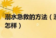 溺水急救的方法（溺水搶救的方法以及步驟是怎樣）