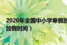 2020年全國(guó)中小學(xué)寒假放假時(shí)間（2020年全國(guó)中小學(xué)暑假放假時(shí)間）