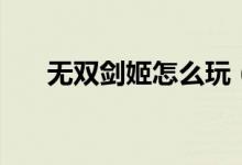 無雙劍姬怎么玩（無雙劍姬使用技巧）